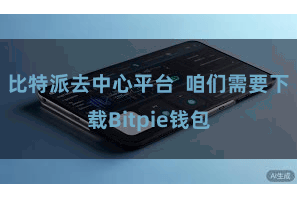 比特派去中心平台 咱们需要下载Bitpie钱包