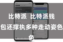 比特派 比特派钱包还撑执多种走动姿色