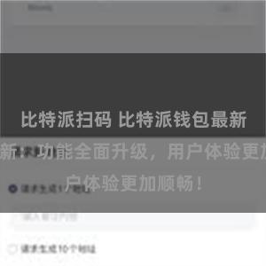 比特派扫码 比特派钱包最新版本更新：功能全面升级，用户体验更加顺畅！