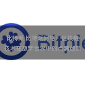 比特派 比特派网络：区块链技术在数字世界中的点滴创新