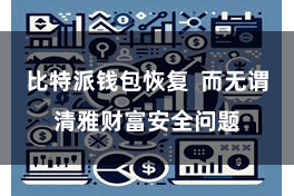 比特派钱包恢复 而无谓清雅财富安全问题