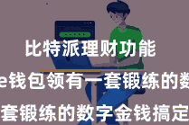 比特派理财功能  Bitpie钱包领有一套锻练的数字金钱搞定系统