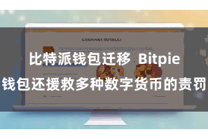比特派钱包迁移 Bitpie钱包还援救多种数字货币的责罚