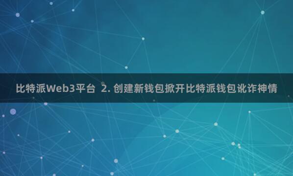 比特派Web3平台  2. 创建新钱包掀开比特派钱包讹诈神情