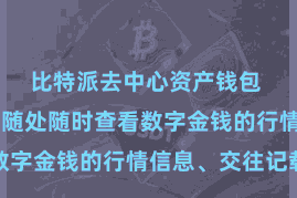 比特派去中心资产钱包  用户不错随处随时查看数字金钱的行情信息、交往记载