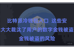 比特派冷钱包入口  这些安全功能大大裁汰了用户的数字金钱被盗的风险